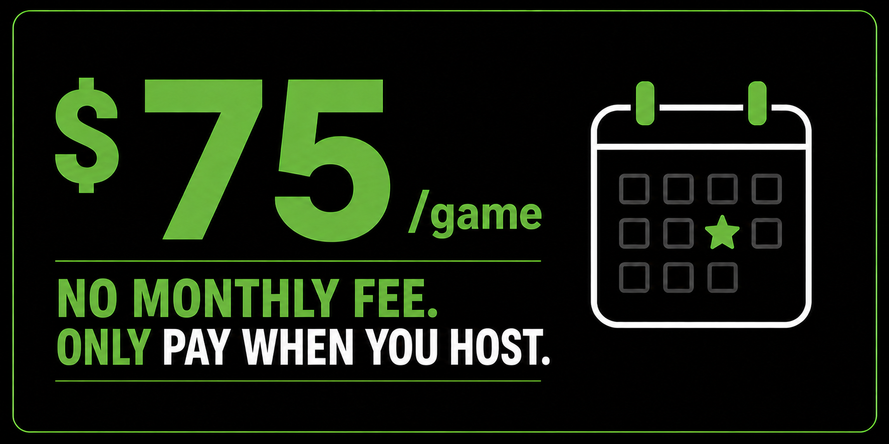 Offer: $75 a game, no monthly fee, only pay when you host.
